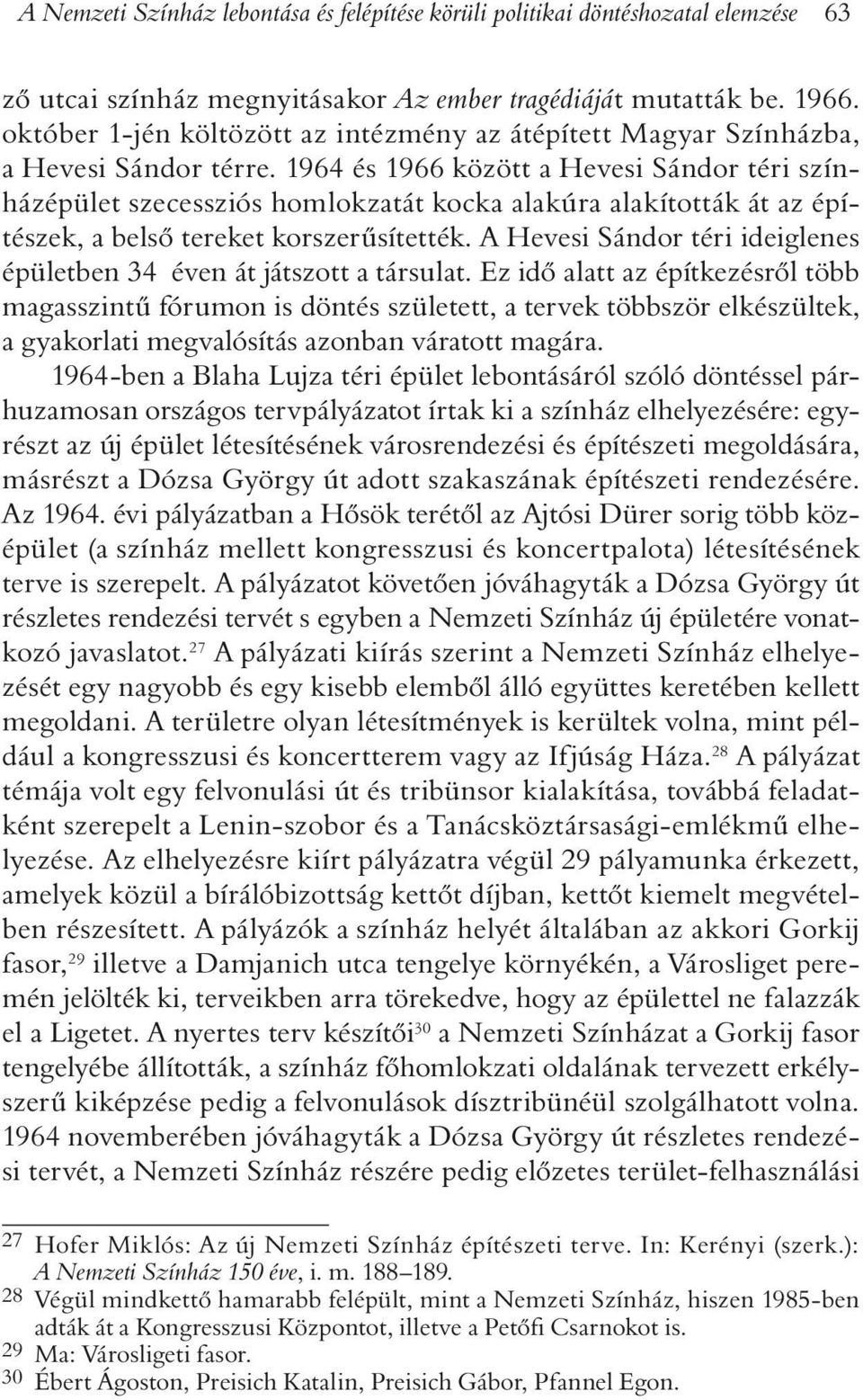 1964 és 1966 között a Hevesi Sándor téri színházépület szecessziós homlokzatát kocka alakúra alakították át az építészek, a belsõ tereket korszerûsítették.