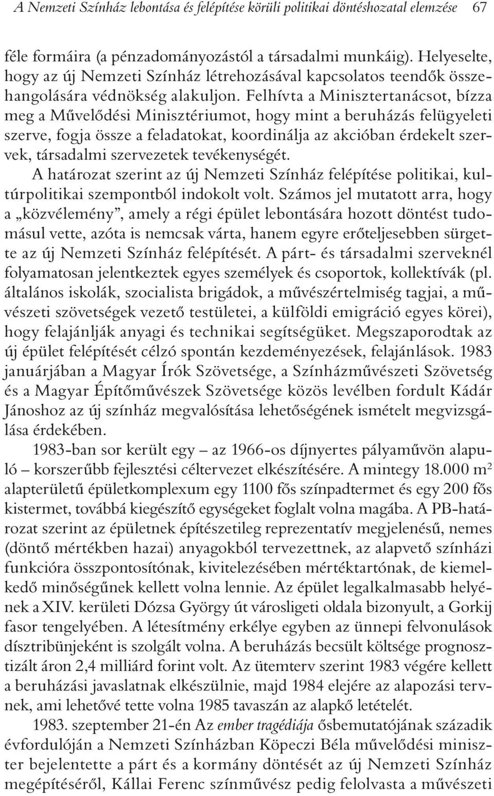 Felhívta a Minisztertanácsot, bízza meg a Mûvelõdési Minisztériumot, hogy mint a beruházás felügyeleti szerve, fogja össze a feladatokat, koordinálja az akcióban érdekelt szervek, társadalmi