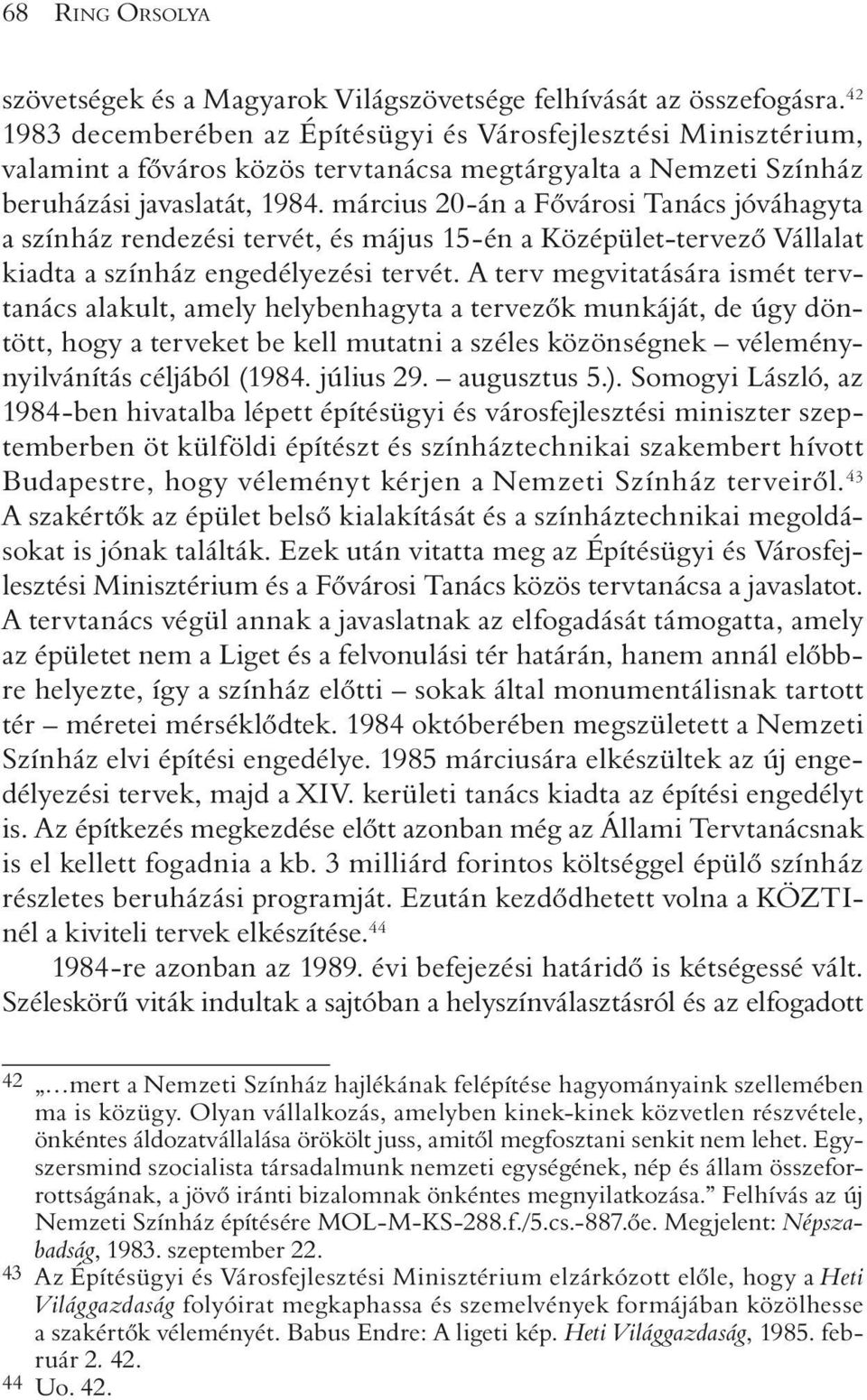 március 20-án a Fõvárosi Tanács jóváhagyta a színház rendezési tervét, és május 15-én a Középület-tervezõ Vállalat kiadta a színház engedélyezési tervét.