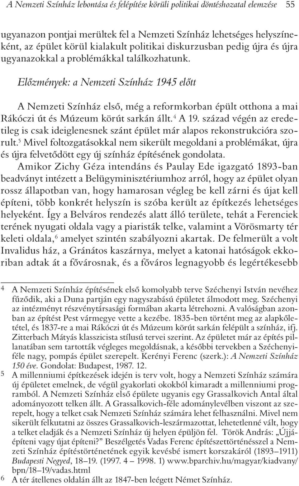 Elõzmények: a Nemzeti Színház 1945 elõtt A Nemzeti Színház elsõ, még a reformkorban épült otthona a mai Rákóczi út és Múzeum körút sarkán állt. 4 A 19.