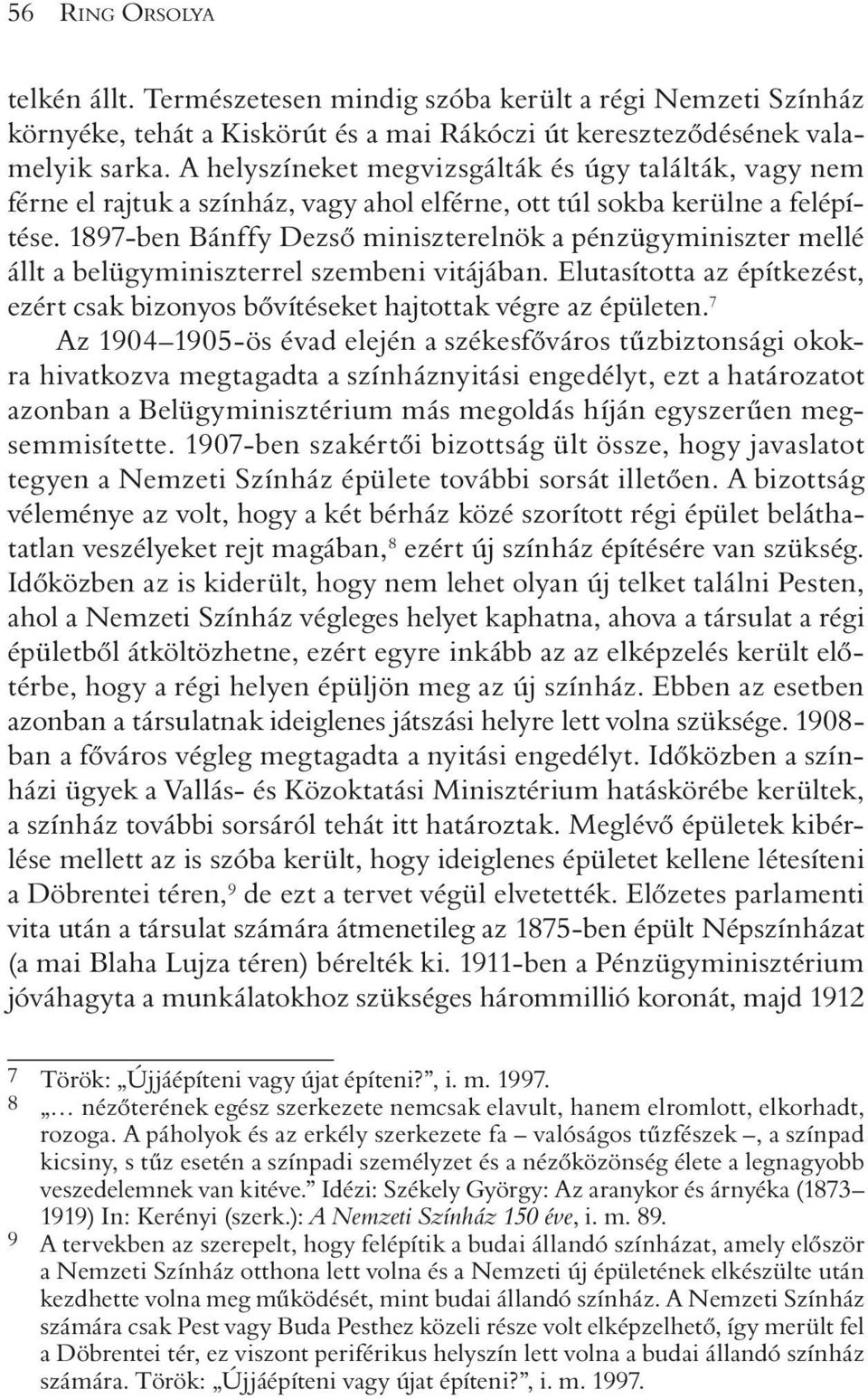 1897-ben Bánffy Dezsõ miniszterelnök a pénzügyminiszter mellé állt a belügyminiszterrel szembeni vitájában. Elutasította az építkezést, ezért csak bizonyos bõvítéseket hajtottak végre az épületen.