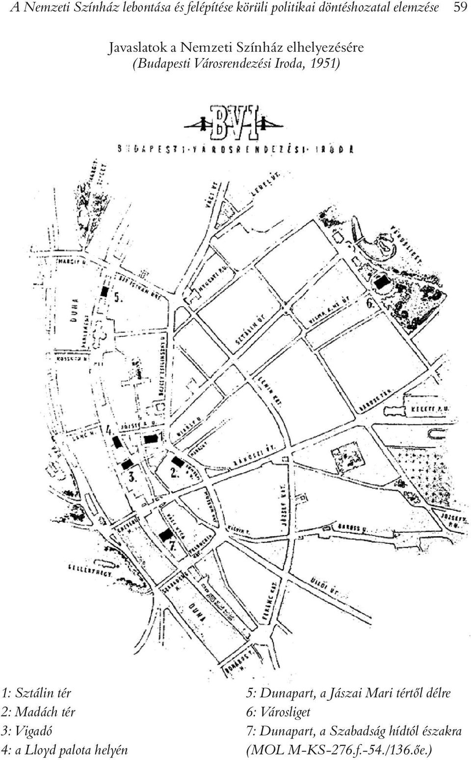 Sztálin tér 2: Madách tér 3: Vigadó 4: a Lloyd palota helyén 5: Dunapart, a Jászai Mari
