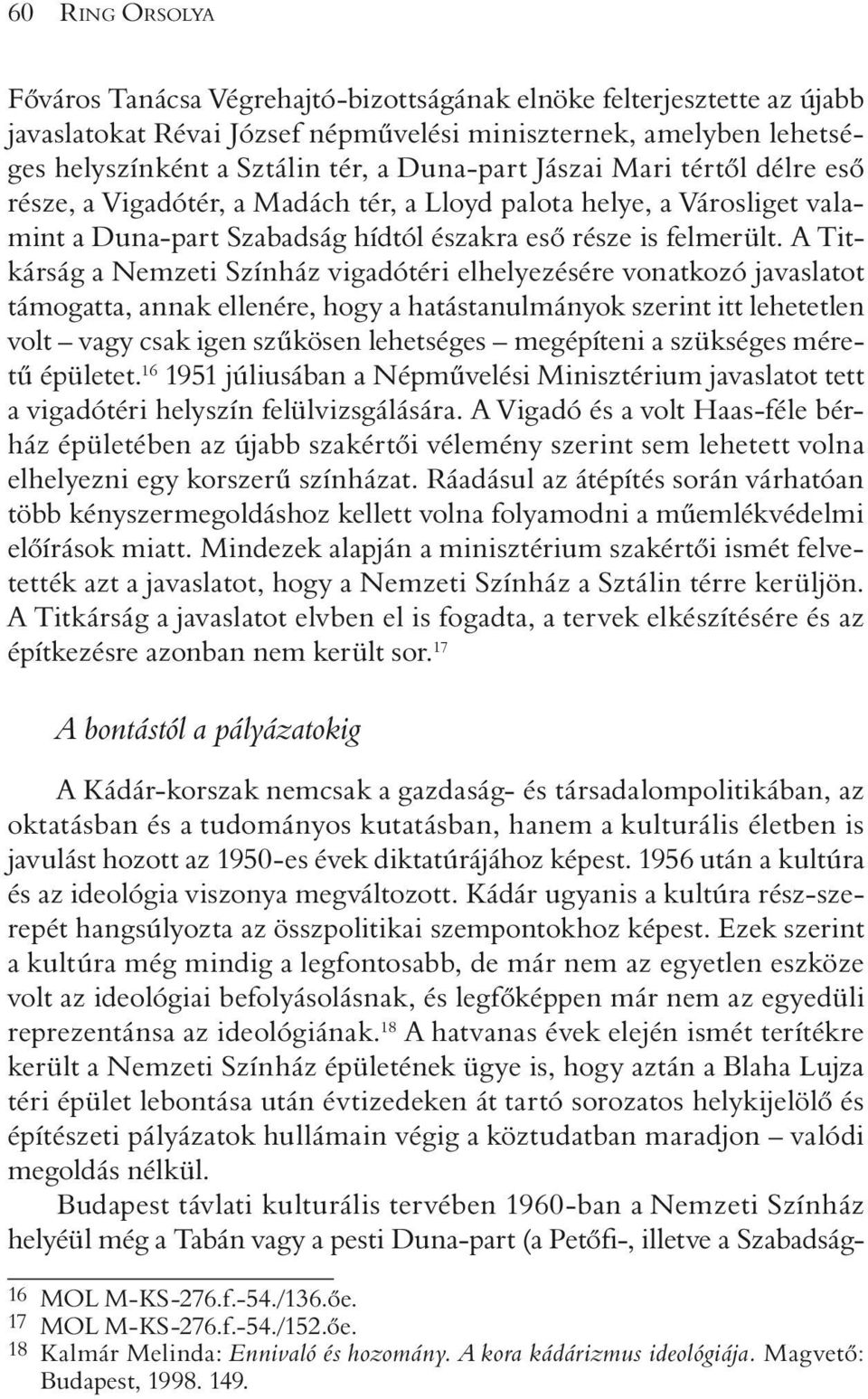 A Titkárság a Nemzeti Színház vigadótéri elhelyezésére vonatkozó javaslatot támogatta, annak ellenére, hogy a hatástanulmányok szerint itt lehetetlen volt vagy csak igen szûkösen lehetséges