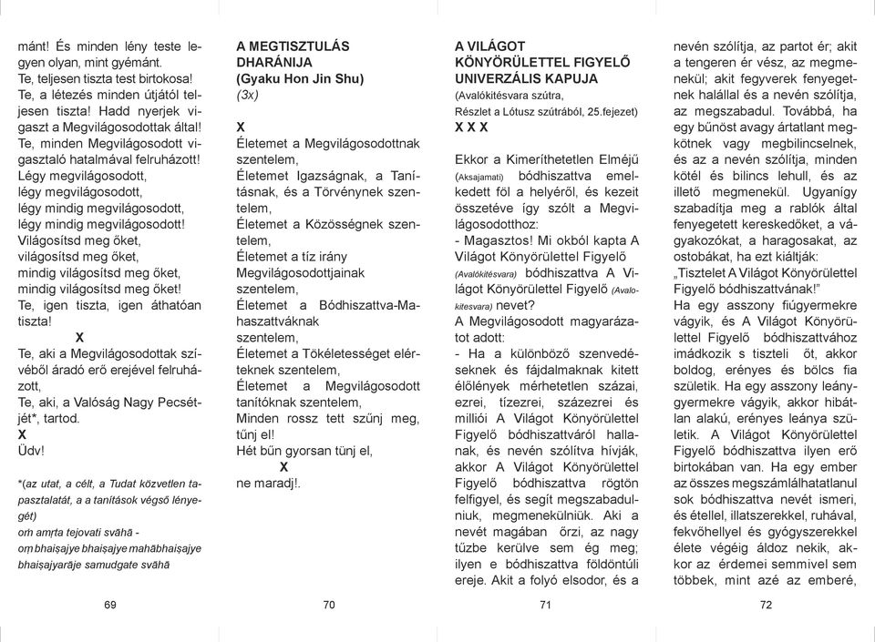 Világosítsd meg őket, világosítsd meg őket, mindig világosítsd meg őket, mindig világosítsd meg őket! Te, igen tiszta, igen áthatóan tiszta!