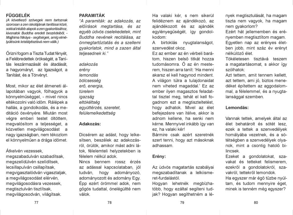 ) Őrizni fogom a Tiszta Tudat fényét, a Felébredettek örökségét, a Tanítás leszármazását és átadását, a hagyományt, az Igazságot, a Tanítást, és a Törvényt.