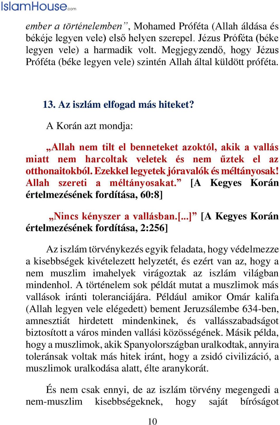 A Korán azt mondja: Allah nem tilt el benneteket azoktól, akik a vallás miatt nem harcoltak veletek és nem űztek el az otthonaitokból. Ezekkel legyetek jóravalók és méltányosak!