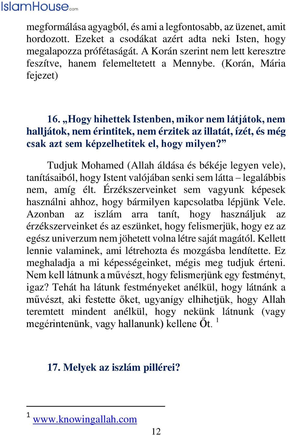 Hogy hihettek Istenben, mikor nem látjátok, nem halljátok, nem érintitek, nem érzitek az illatát, ízét, és még csak azt sem képzelhetitek el, hogy milyen?