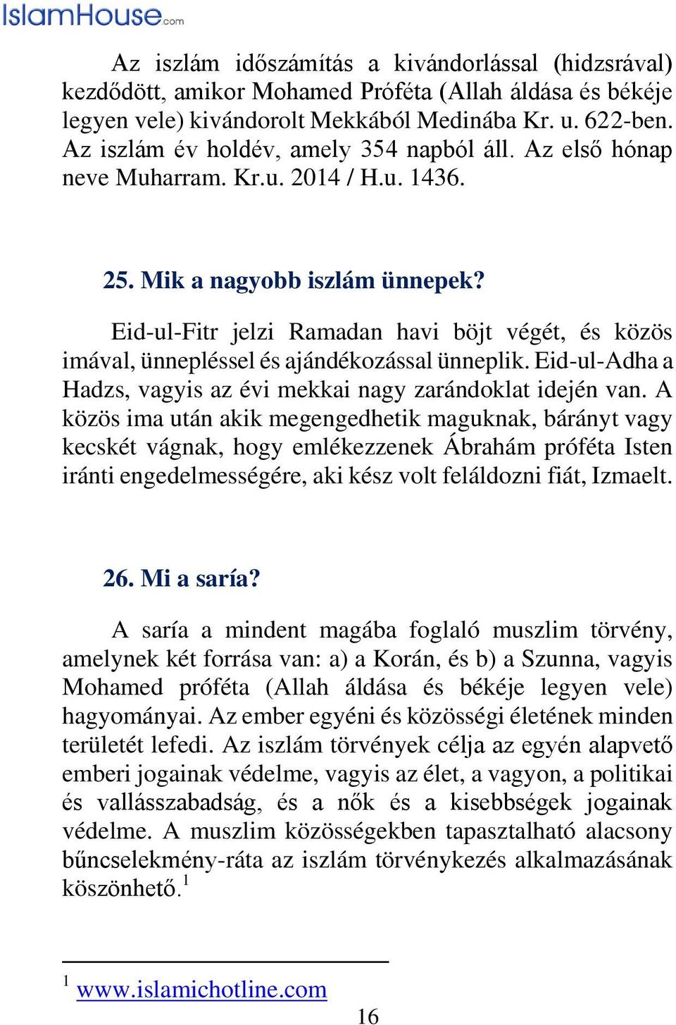 Eid-ul-Fitr jelzi Ramadan havi böjt végét, és közös imával, ünnepléssel és ajándékozással ünneplik. Eid-ul-Adha a Hadzs, vagyis az évi mekkai nagy zarándoklat idején van.