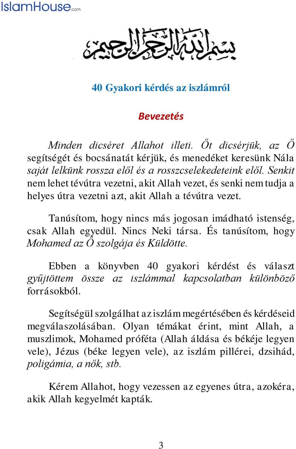 Senkit nem lehet tévútra vezetni, akit Allah vezet, és senki nem tudja a helyes útra vezetni azt, akit Allah a tévútra vezet. Tanúsítom, hogy nincs más jogosan imádható istenség, csak Allah egyedül.