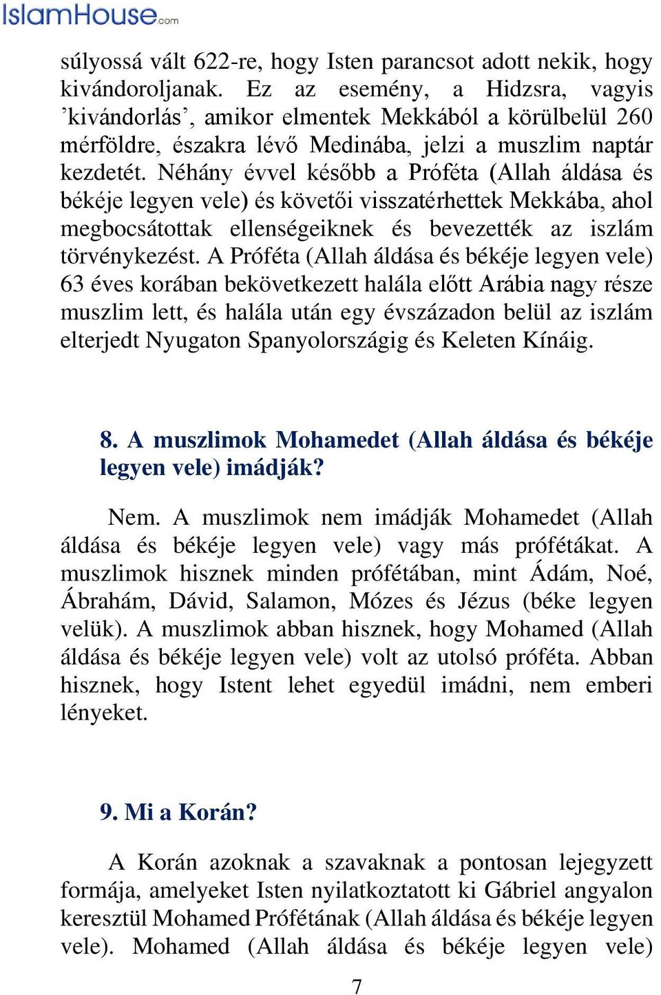 Néhány évvel később a Próféta (Allah áldása és békéje legyen vele) és követői visszatérhettek Mekkába, ahol megbocsátottak ellenségeiknek és bevezették az iszlám törvénykezést.