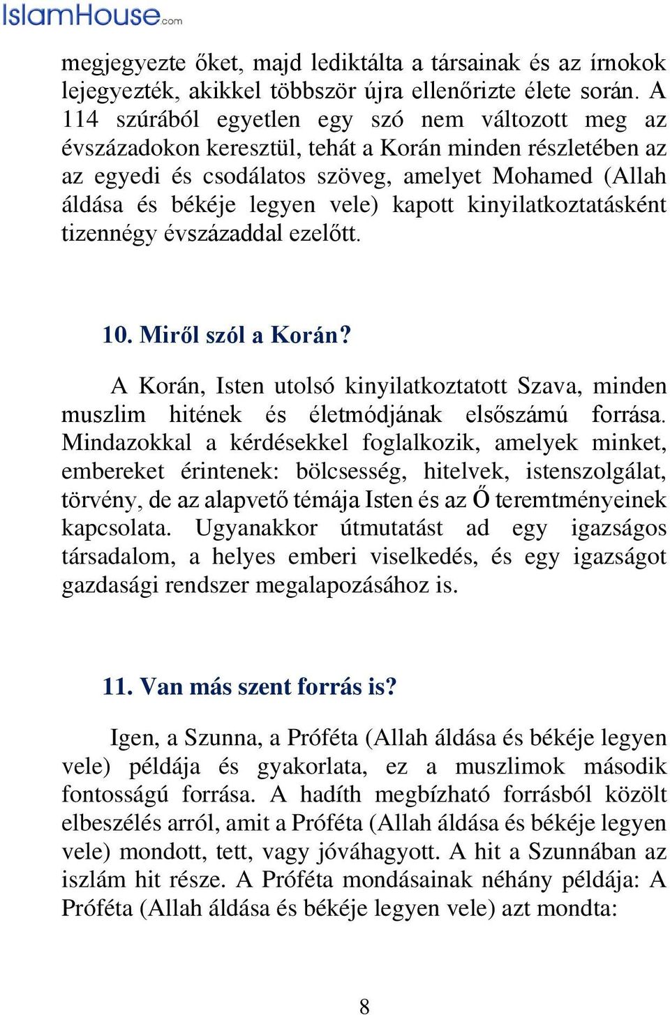 kapott kinyilatkoztatásként tizennégy évszázaddal ezelőtt. 10. Miről szól a Korán? A Korán, Isten utolsó kinyilatkoztatott Szava, minden muszlim hitének és életmódjának elsőszámú forrása.