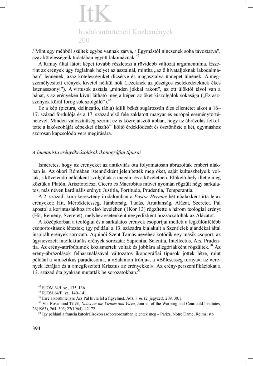 Eszerint az erények úgy foglalnak helyet az asztalnál, mintha az ő hivataljoknak lakodalmában lennének, azaz kötelességüket dicsérve és magasztalva ünnepet ülnének.