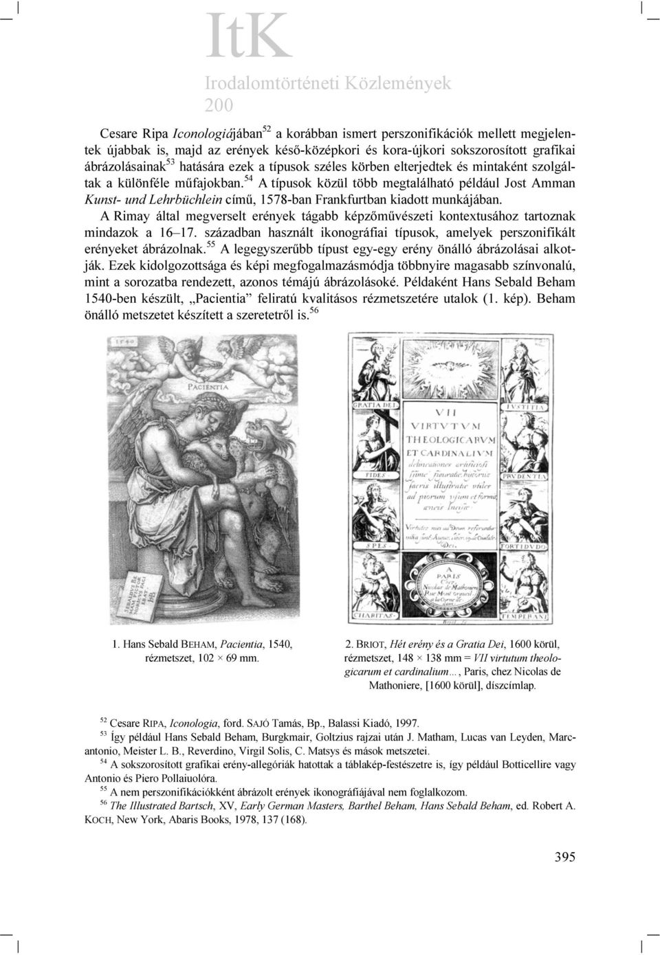 54 A típusok közül több megtalálható például Jost Amman Kunst- und Lehrbüchlein című, 1578-ban Frankfurtban kiadott munkájában.