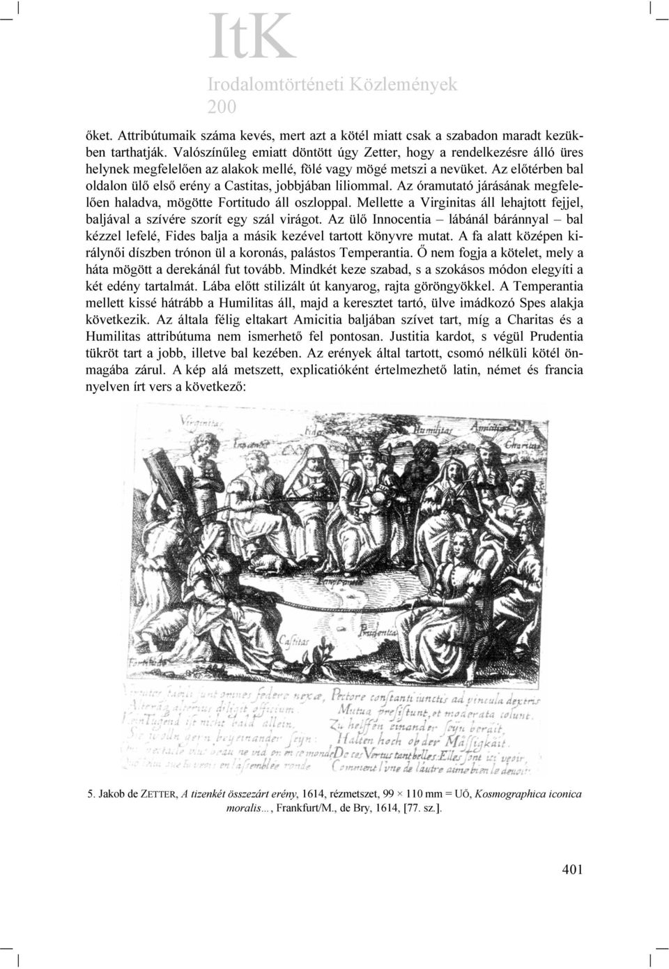 Az előtérben bal oldalon ülő első erény a Castitas, jobbjában liliommal. Az óramutató járásának megfelelően haladva, mögötte Fortitudo áll oszloppal.