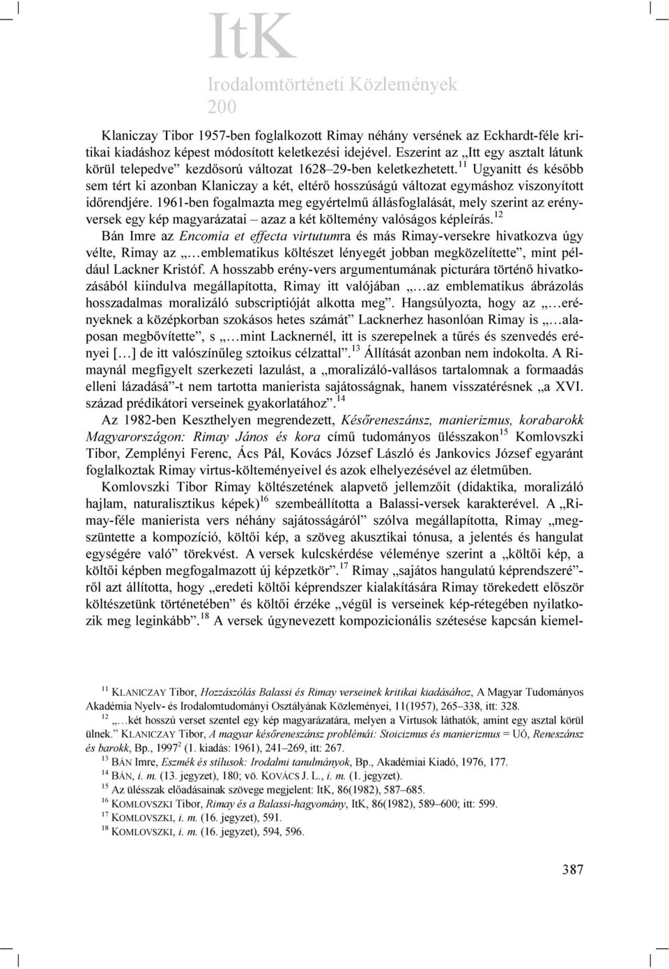 11 Ugyanitt és később sem tért ki azonban Klaniczay a két, eltérő hosszúságú változat egymáshoz viszonyított időrendjére.