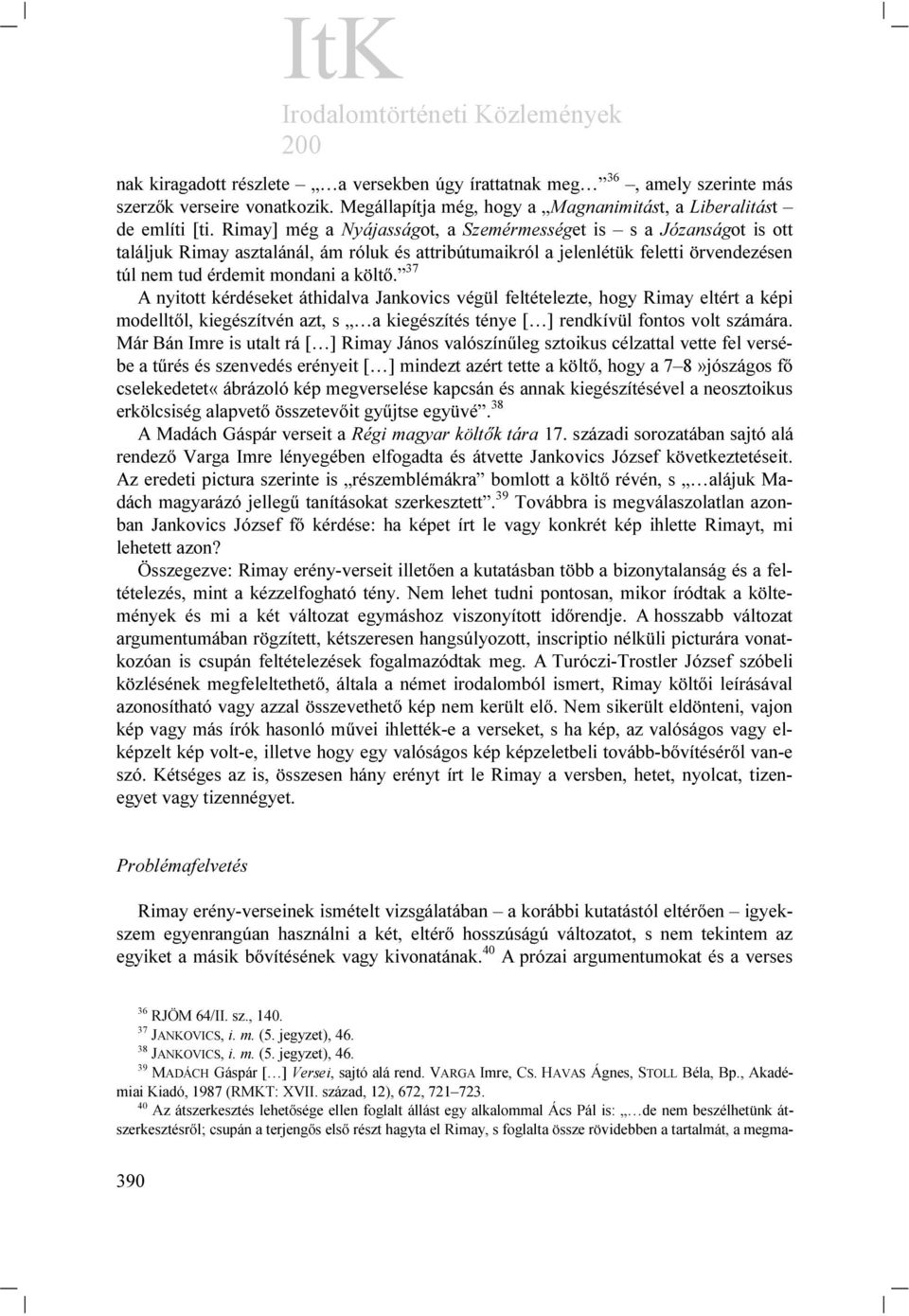 37 A nyitott kérdéseket áthidalva Jankovics végül feltételezte, hogy Rimay eltért a képi modelltől, kiegészítvén azt, s a kiegészítés ténye [ ] rendkívül fontos volt számára.