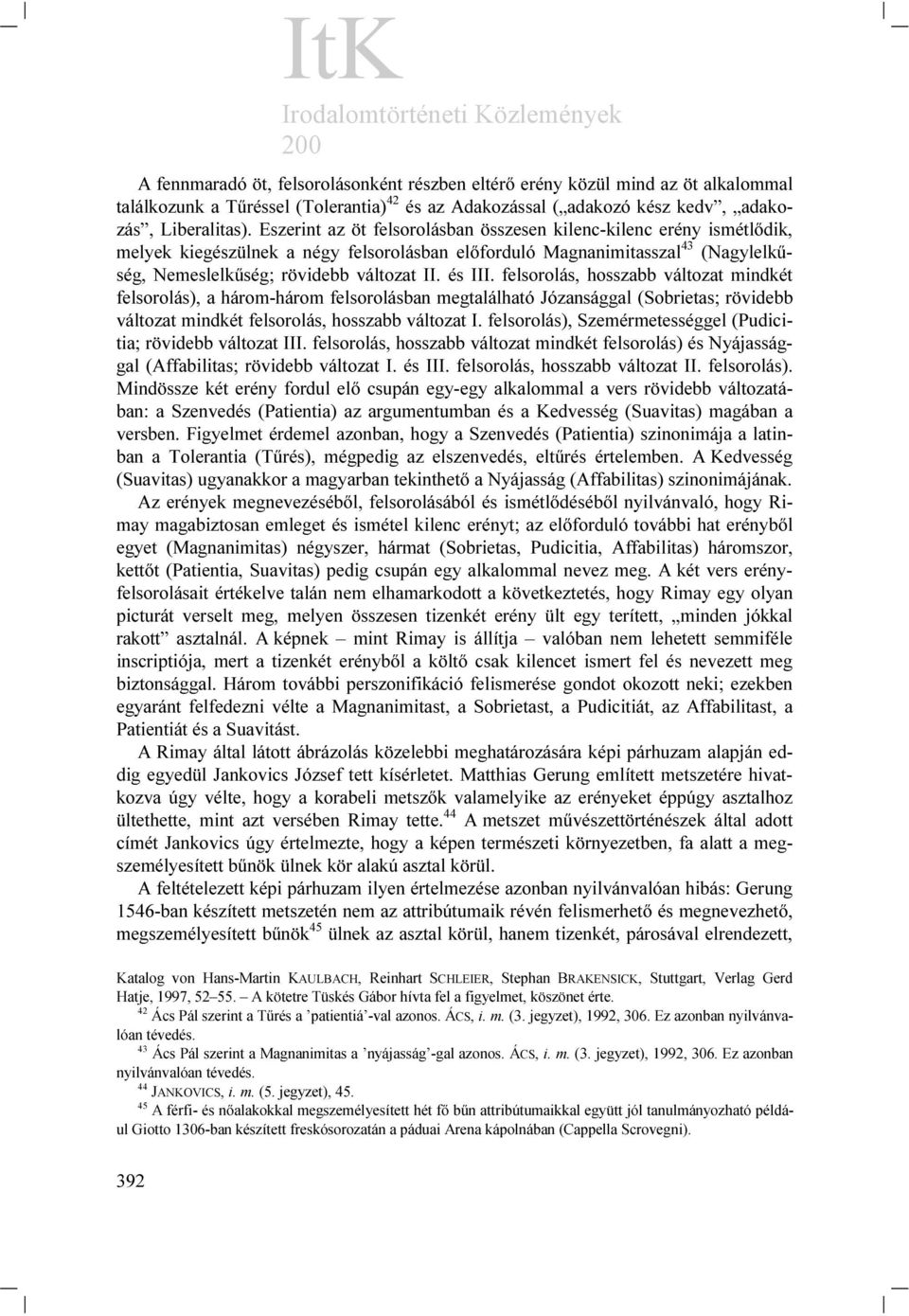 és III. felsorolás, hosszabb változat mindkét felsorolás), a három-három felsorolásban megtalálható Józansággal (Sobrietas; rövidebb változat mindkét felsorolás, hosszabb változat I.