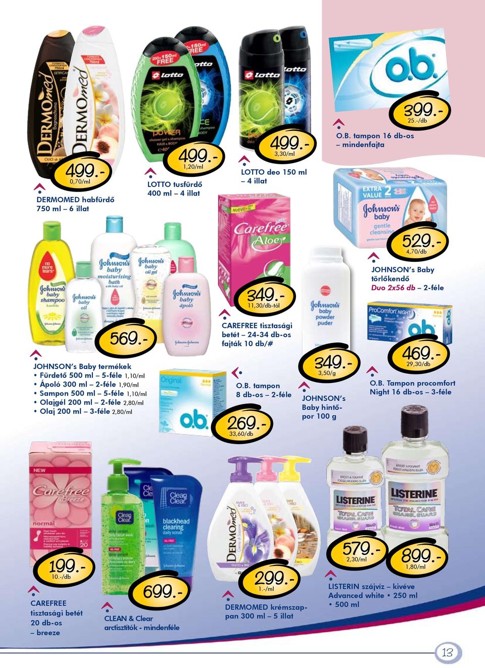 - JOHNSON s Baby termékek Fürdető 500 ml 5-féle 1,10/ml Ápoló 300 ml 2-féle 1,90/ml Sampon 500 ml 5-féle 1,10/ml Olajgél 200 ml 2-féle 2,80/ml Olaj 200 ml 3-féle 2,80/ml CAREFREE tisztasági betét