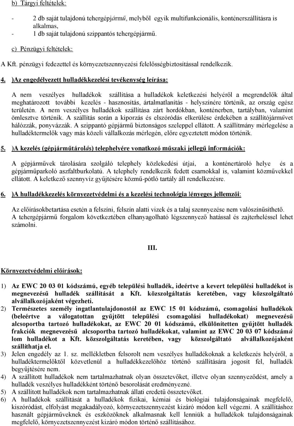 )Az engedélyezett hulladékkezelési tevékenység leírása: A nem veszélyes hulladékok szállítása a hulladékok keletkezési helyéről a megrendelők által meghatározott további kezelés - hasznosítás,