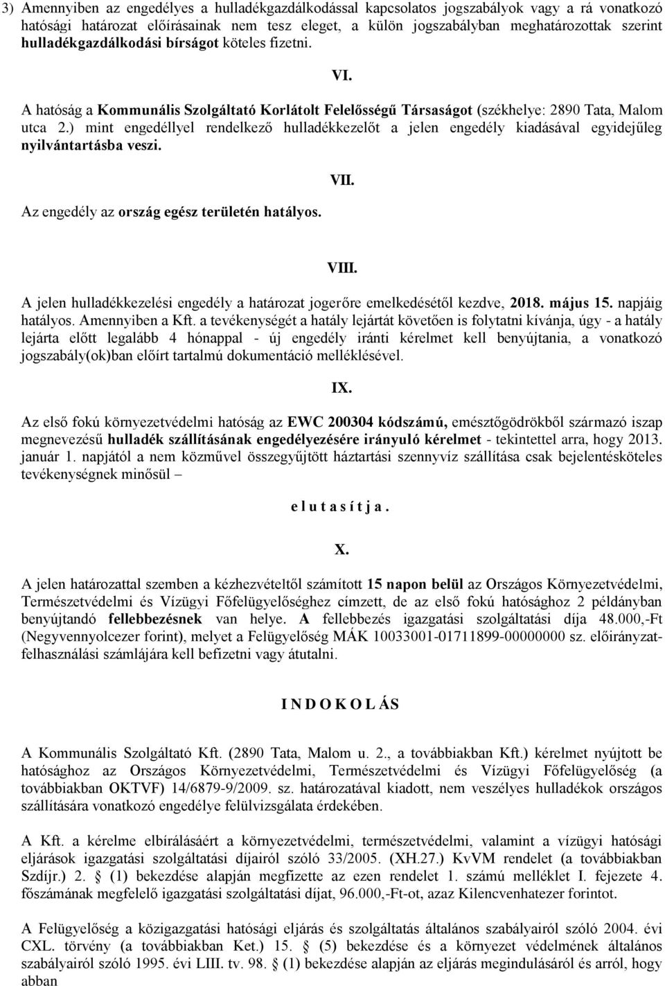 ) mint engedéllyel rendelkező hulladékkezelőt a jelen engedély kiadásával egyidejűleg nyilvántartásba veszi. Az engedély az ország egész területén hatályos. VII. VIII.