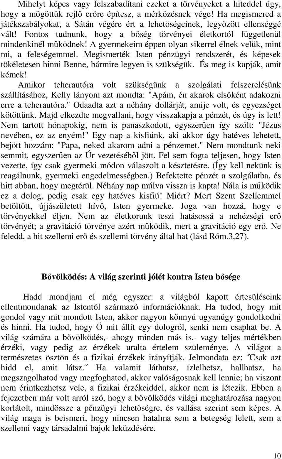 A gyermekeim éppen olyan sikerrel élnek velük, mint mi, a feleségemmel. Megismerték Isten pénzügyi rendszerét, és képesek tökéletesen hinni Benne, bármire legyen is szükségük.