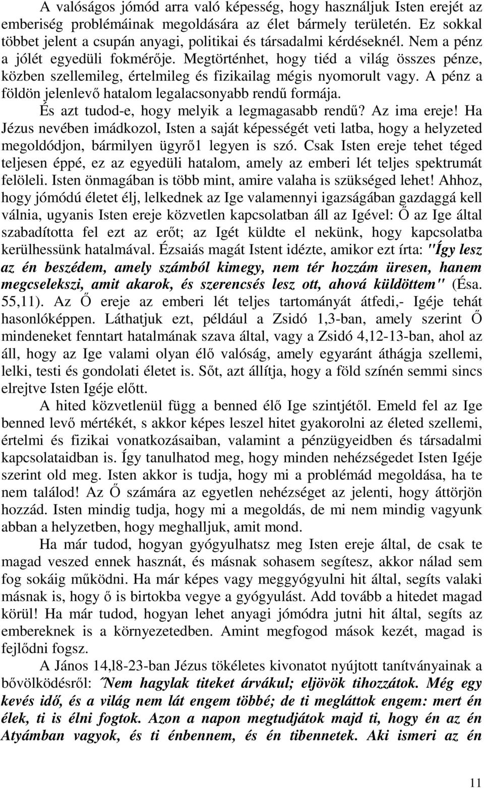 Megtörténhet, hogy tiéd a világ összes pénze, közben szellemileg, értelmileg és fizikailag mégis nyomorult vagy. A pénz a földön jelenlevő hatalom legalacsonyabb rendű formája.