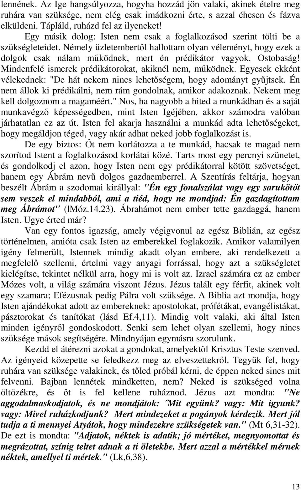 Ostobaság! Mindenfelé ismerek prédikátorokat, akiknél nem, működnek. Egyesek ekként vélekednek: "De hát nekem nincs lehetőségem, hogy adományt gyűjtsek.