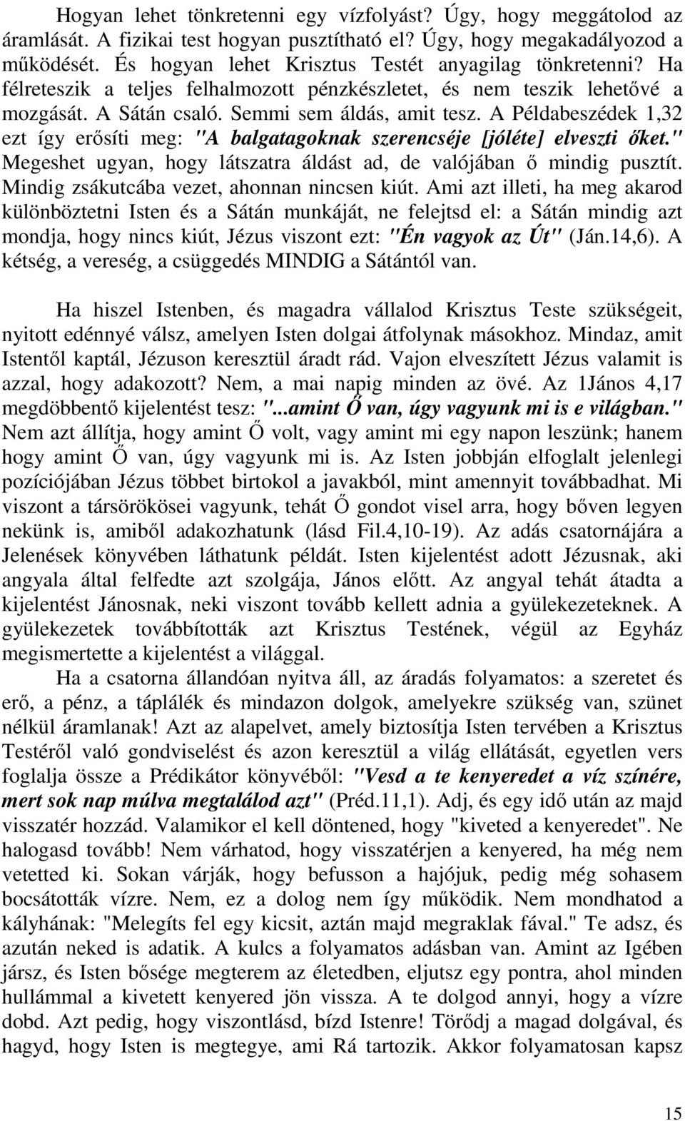 A Példabeszédek 1,32 ezt így erősíti meg: "A balgatagoknak szerencséje [jóléte] elveszti őket." Megeshet ugyan, hogy látszatra áldást ad, de valójában ő mindig pusztít.