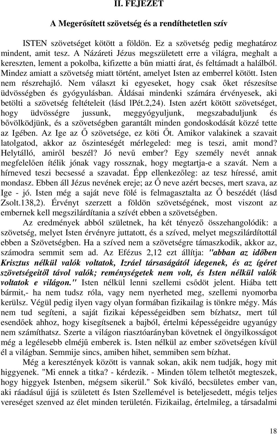 Mindez amiatt a szövetség miatt történt, amelyet Isten az emberrel kötött. Isten nem részrehajló. Nem választ ki egyeseket, hogy csak őket részesítse üdvösségben és gyógyulásban.