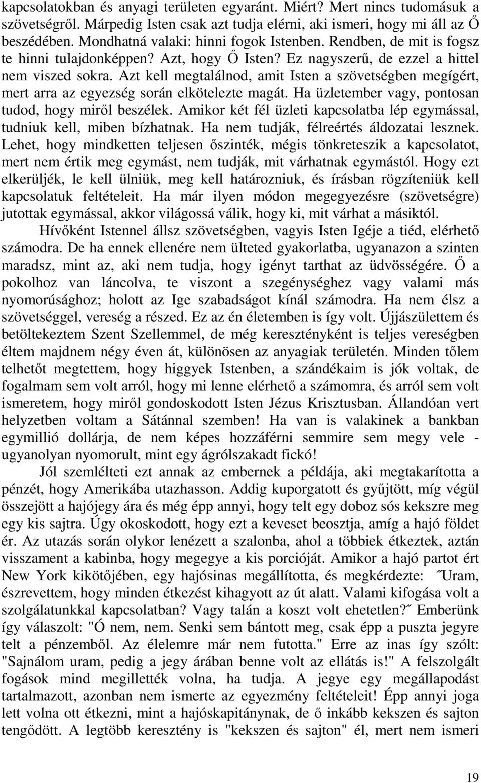 Azt kell megtalálnod, amit Isten a szövetségben megígért, mert arra az egyezség során elkötelezte magát. Ha üzletember vagy, pontosan tudod, hogy miről beszélek.