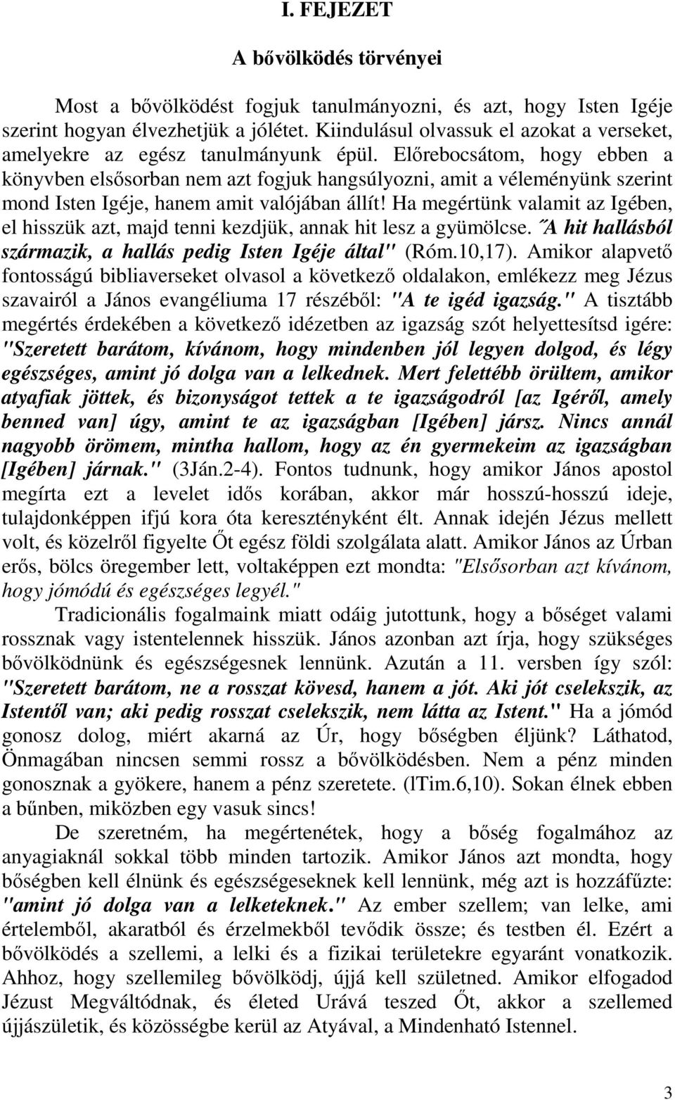 Előrebocsátom, hogy ebben a könyvben elsősorban nem azt fogjuk hangsúlyozni, amit a véleményünk szerint mond Isten Igéje, hanem amit valójában állít!