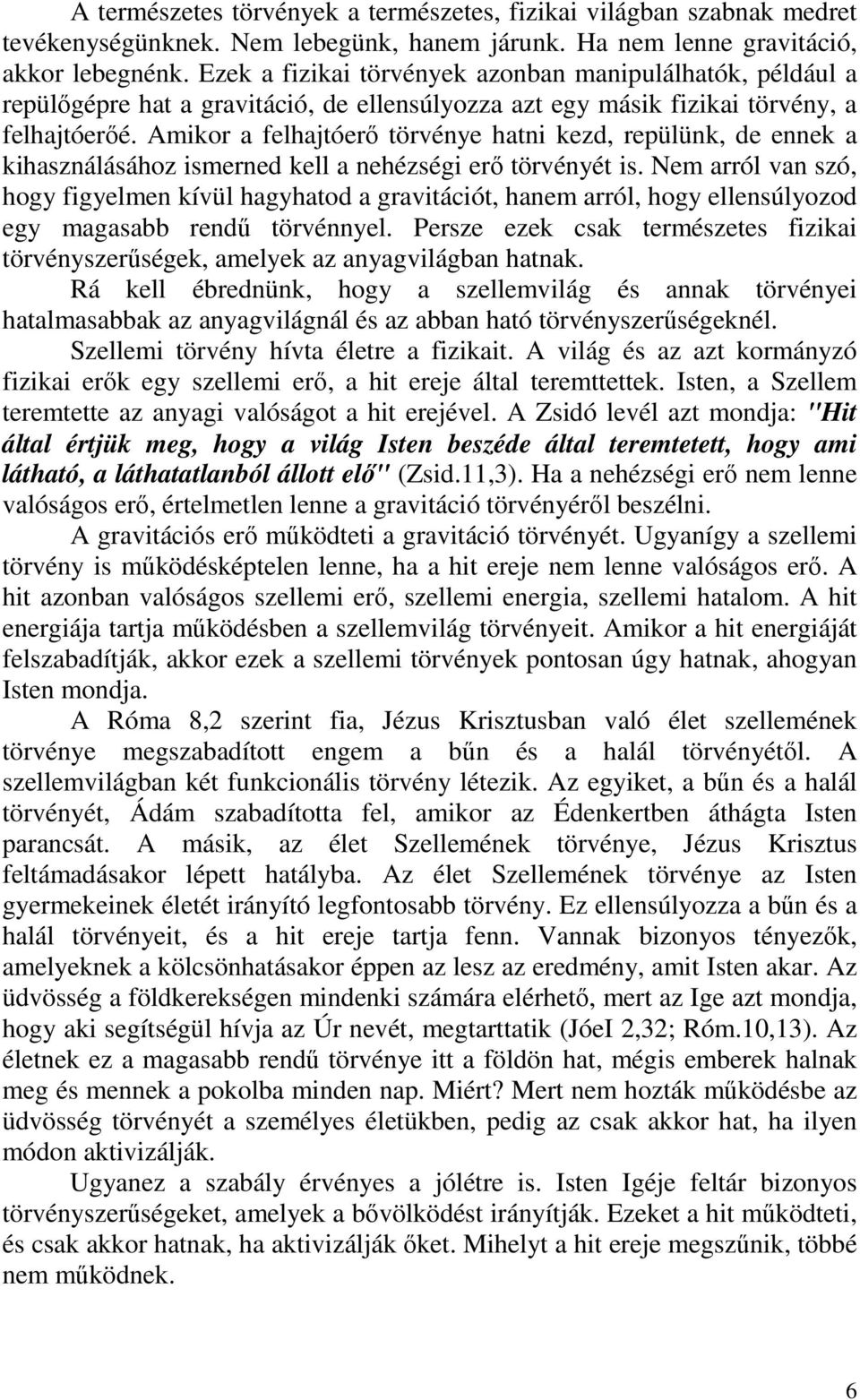 Amikor a felhajtóerő törvénye hatni kezd, repülünk, de ennek a kihasználásához ismerned kell a nehézségi erő törvényét is.