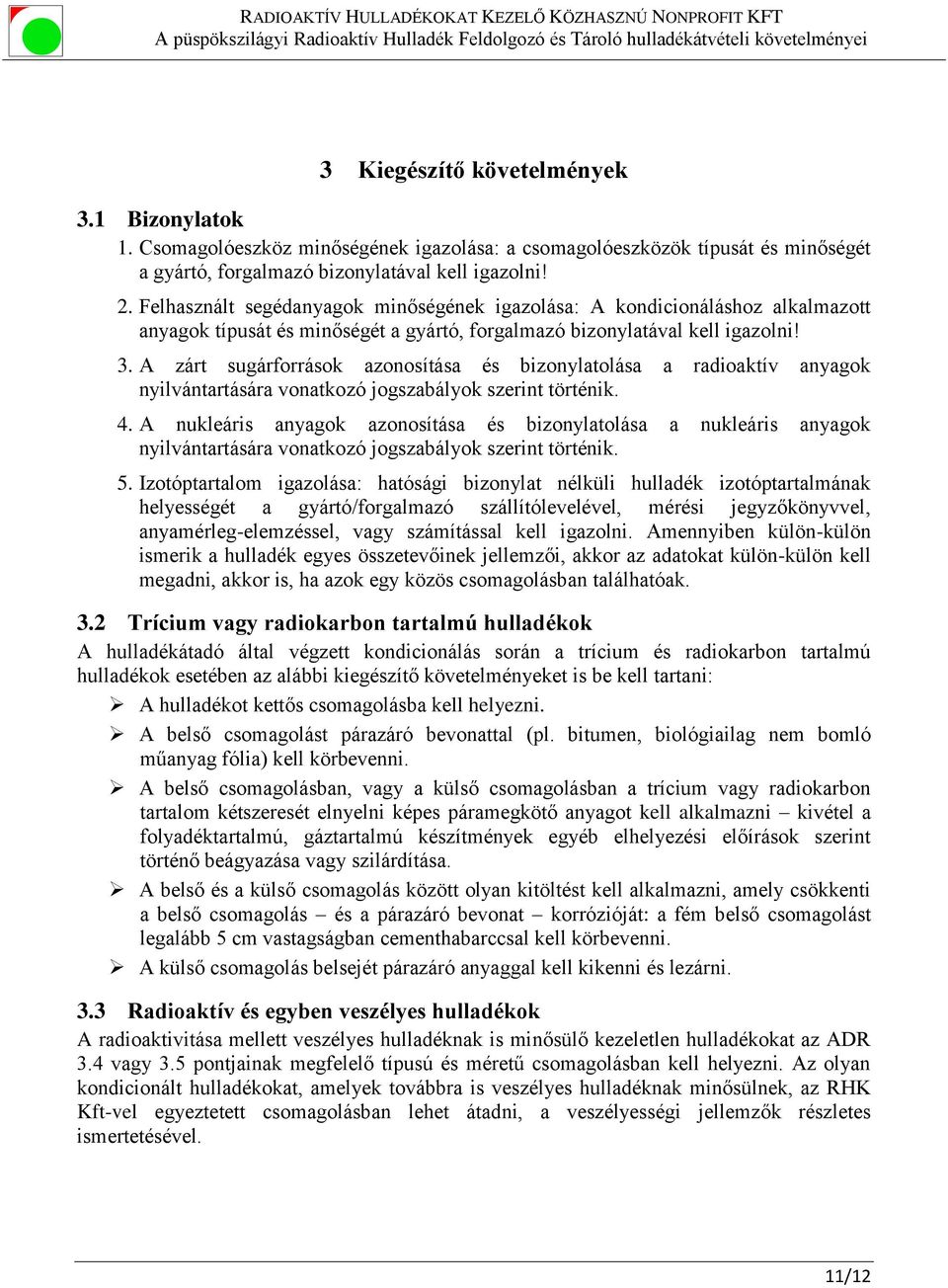 A zárt sugárforrások azonosítása és bizonylatolása a radioaktív anyagok nyilvántartására vonatkozó jogszabályok szerint történik. 4.