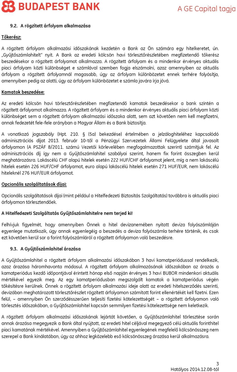 A rögzített árfolyam és a mindenkor érvényes aktuális piaci árfolyam közti különbséget e számlával szemben fogja elszámolni, azaz amennyiben az aktuális árfolyam a rögzített árfolyamnál magasabb, úgy