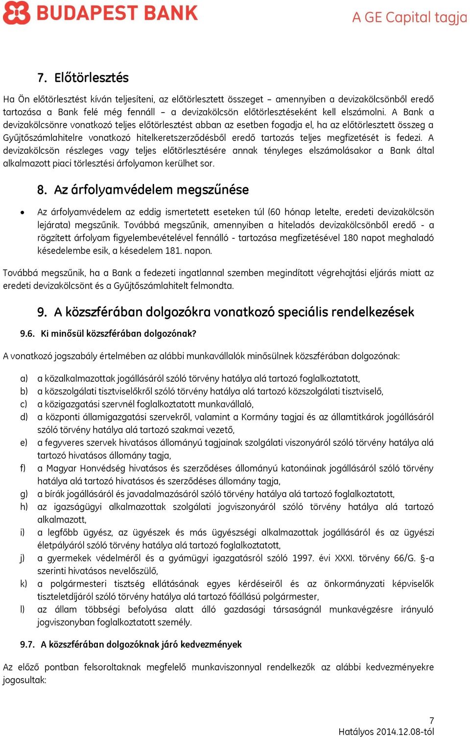 A Bank a devizakölcsönre vonatkozó teljes előtörlesztést abban az esetben fogadja el, ha az előtörlesztett összeg a Gyűjtőszámlahitelre vonatkozó hitelkeretszerződésből eredő tartozás teljes