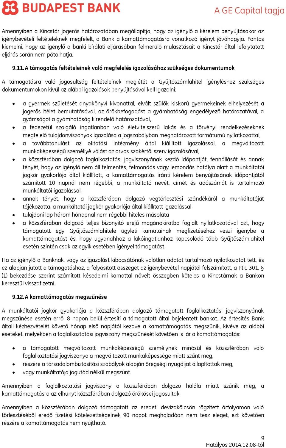 A támogatás feltételeinek való megfelelés igazolásához szükséges dokumentumok A támogatásra való jogosultság feltételeinek meglétét a Gyűjtőszámlahitel igényléshez szükséges dokumentumokon kívül az