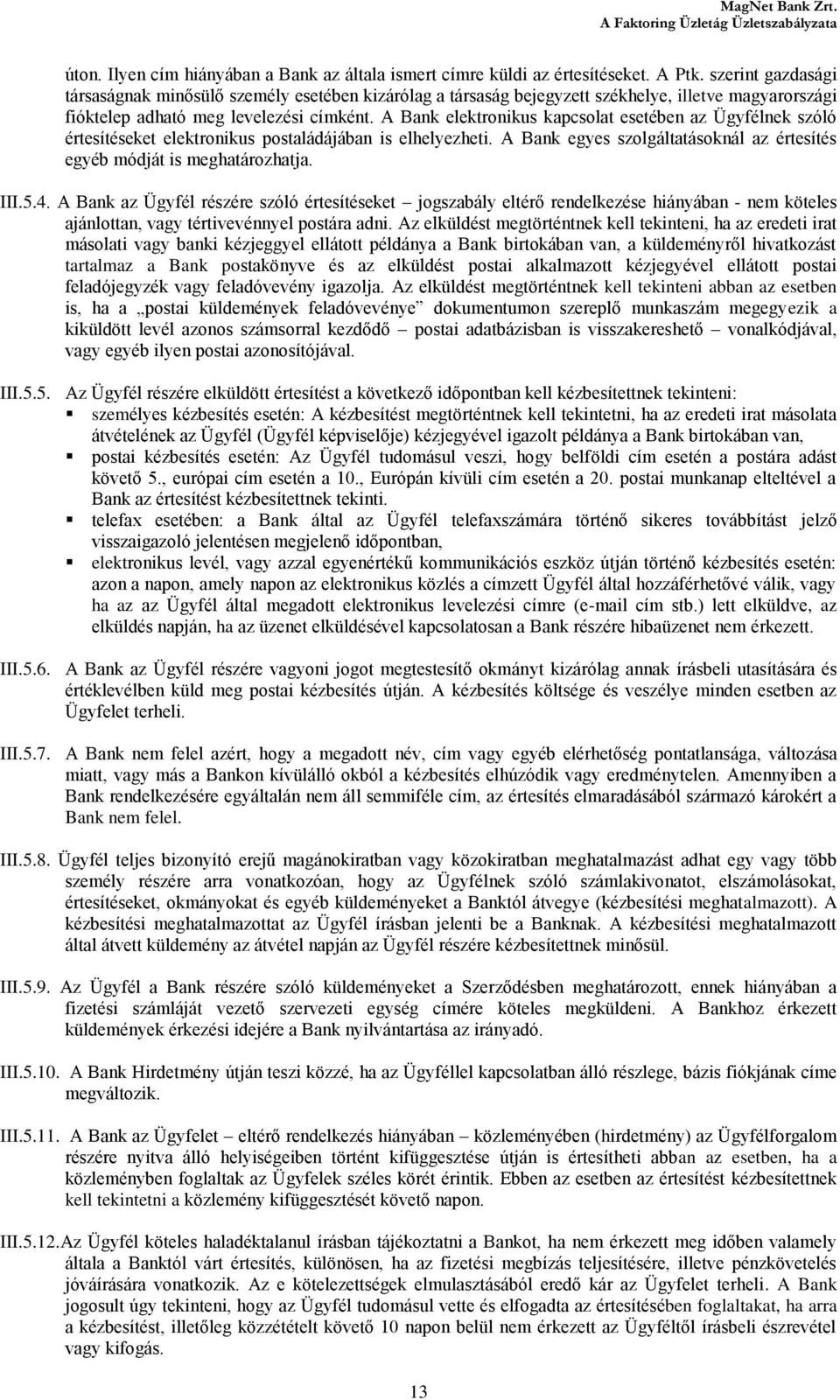 A Bank elektronikus kapcsolat esetében az Ügyfélnek szóló értesítéseket elektronikus postaládájában is elhelyezheti. A Bank egyes szolgáltatásoknál az értesítés egyéb módját is meghatározhatja. III.5.