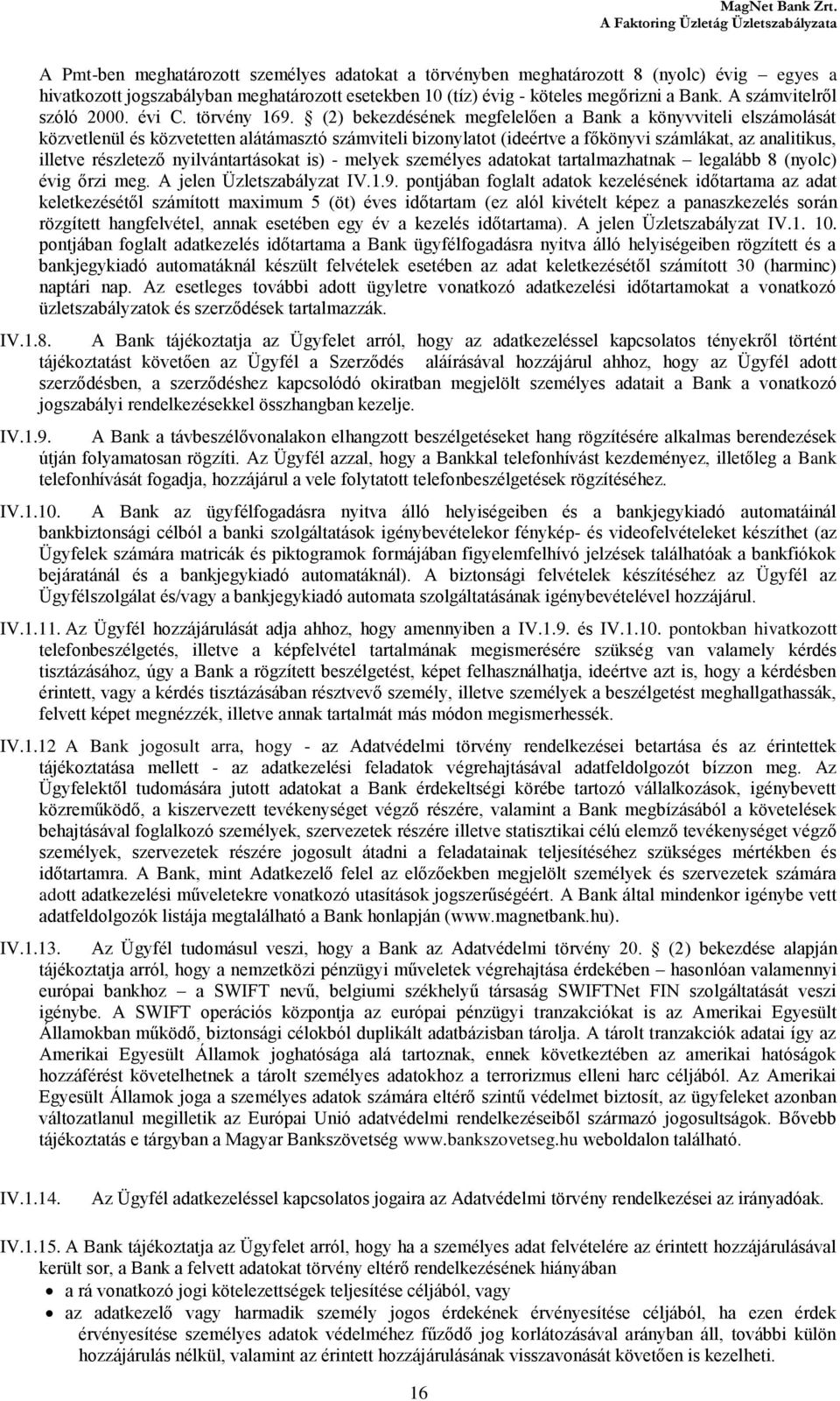 (2) bekezdésének megfelelően a Bank a könyvviteli elszámolását közvetlenül és közvetetten alátámasztó számviteli bizonylatot (ideértve a főkönyvi számlákat, az analitikus, illetve részletező