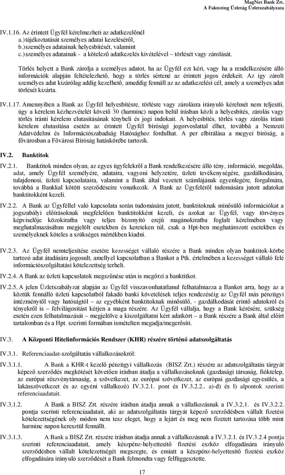 Törlés helyett a Bank zárolja a személyes adatot, ha az Ügyfél ezt kéri, vagy ha a rendelkezésére álló információk alapján feltételezhető, hogy a törlés sértené az érintett jogos érdekeit.