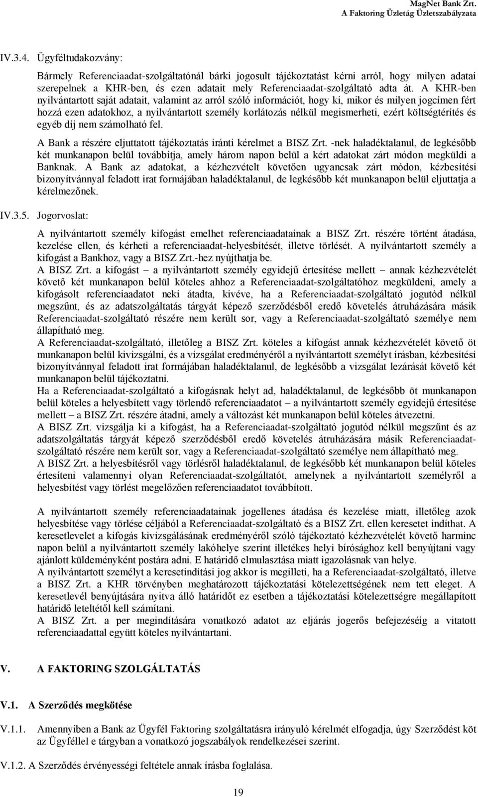 A KHR-ben nyilvántartott saját adatait, valamint az arról szóló információt, hogy ki, mikor és milyen jogcímen fért hozzá ezen adatokhoz, a nyilvántartott személy korlátozás nélkül megismerheti,