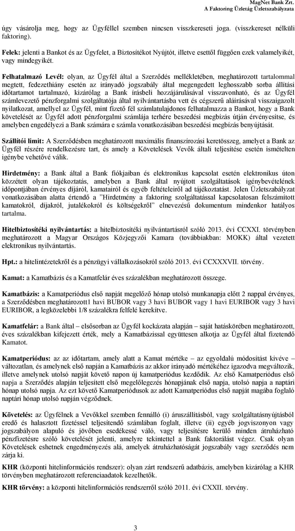 Felhatalmazó Levél: olyan, az Ügyfél által a Szerződés mellékletében, meghatározott tartalommal megtett, fedezethiány esetén az irányadó jogszabály által megengedett leghosszabb sorba állítási