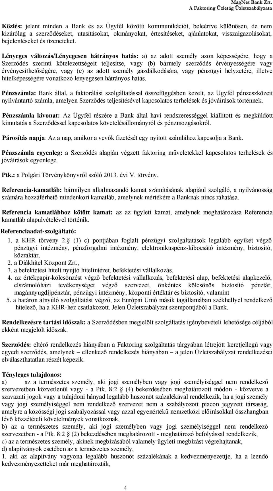 Lényeges változás/lényegesen hátrányos hatás: a) az adott személy azon képességére, hogy a Szerződés szerinti kötelezettségeit teljesítse, vagy (b) bármely szerződés érvényességére vagy