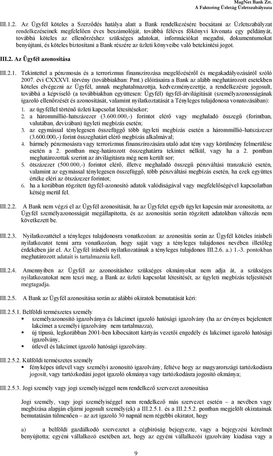 köteles az ellenőrzéshez szükséges adatokat, információkat megadni, dokumentumokat benyújtani, és köteles biztosítani a Bank részére az üzleti könyveibe való betekintési jogot. III.2.