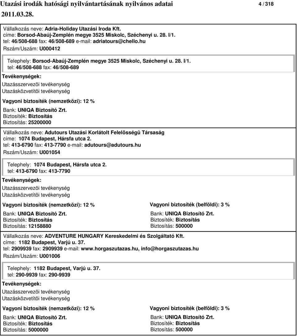 Biztosítás: 25200000 Vállalkozás neve: Adutours Utazási Korlátolt Felelõsségû Társaság címe: 1074 Budapest, Hársfa utca 2. tel: 413-6790 fax: 413-7790 e-mail: adutours@adutours.