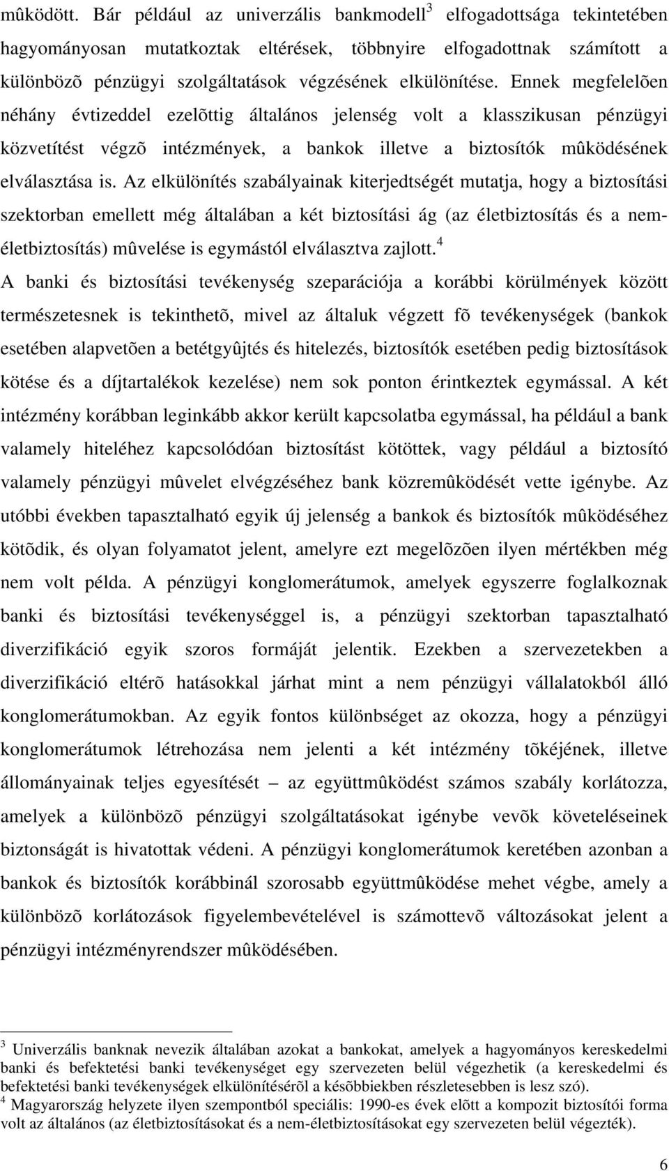 Ennek megfelelõen néhány évtizeddel ezelõttig általános jelenség volt a klasszikusan pénzügyi közvetítést végzõ intézmények, a bankok illetve a biztosítók mûködésének elválasztása is.