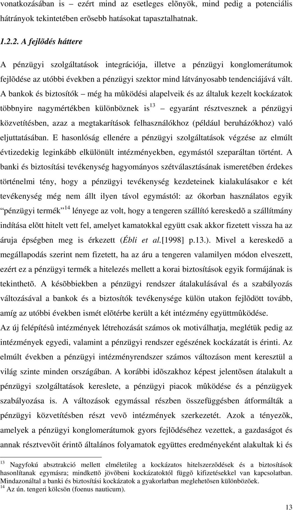 A bankok és biztosítók még ha mûködési alapelveik és az általuk kezelt kockázatok többnyire nagymértékben különböznek is 13 egyaránt résztvesznek a pénzügyi közvetítésben, azaz a megtakarítások