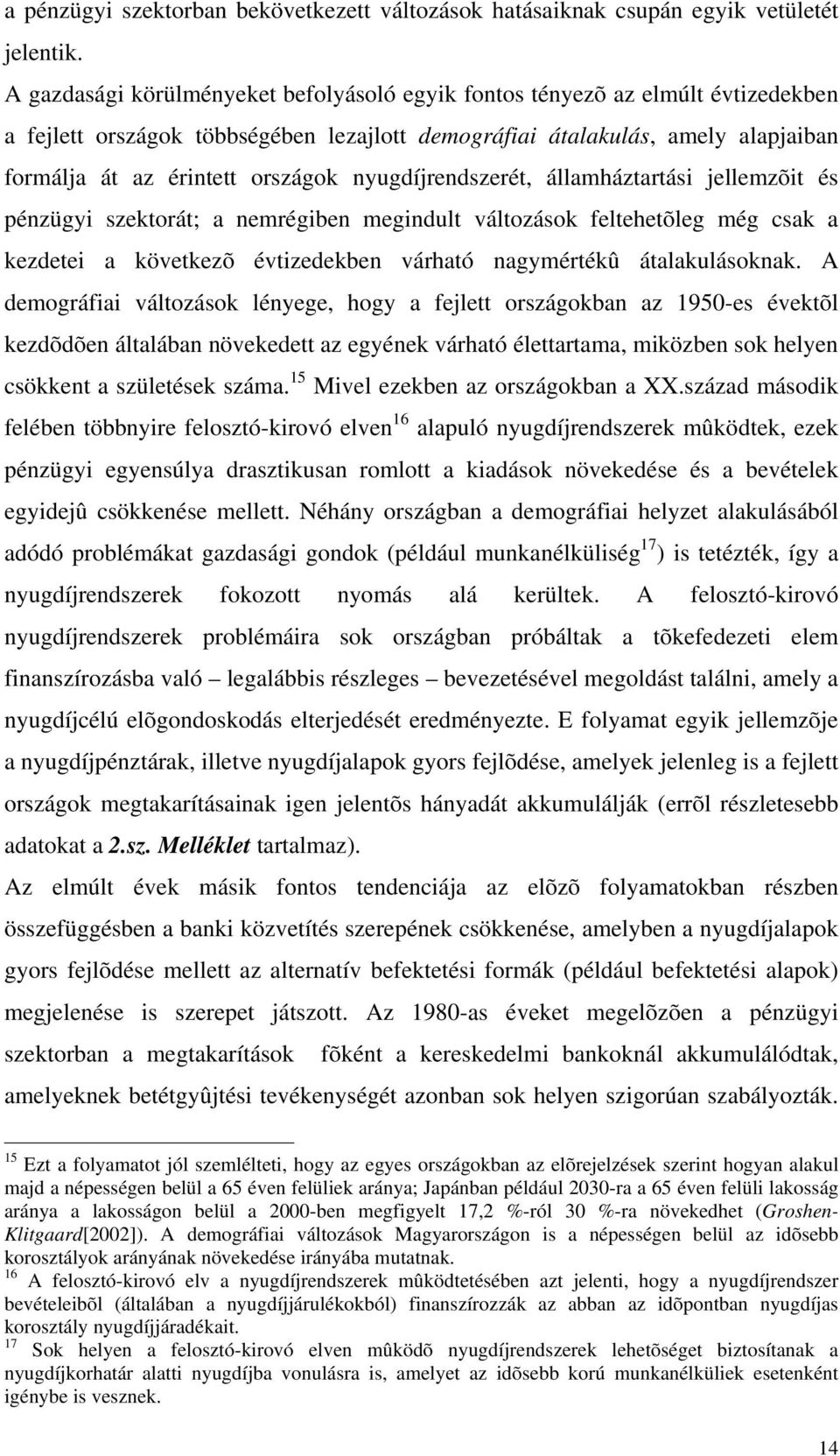 nyugdíjrendszerét, államháztartási jellemzõit és pénzügyi szektorát; a nemrégiben megindult változások feltehetõleg még csak a kezdetei a következõ évtizedekben várható nagymértékû átalakulásoknak.