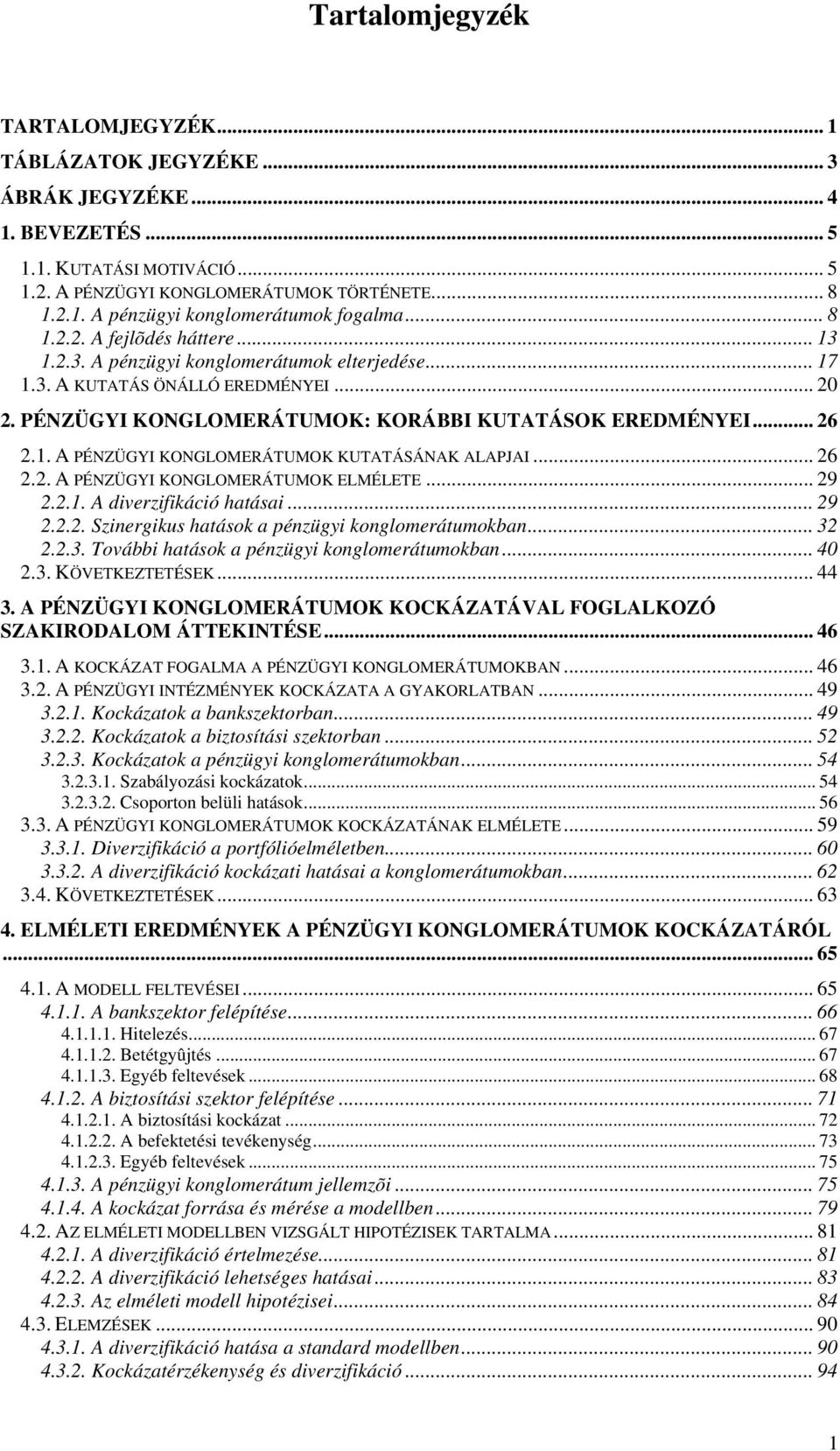 .. 6.. A PÉNZÜGYI KONGLOMERÁTUMOK ELMÉLETE... 9..1. A diverzifikáció hatásai... 9... Szinergikus hatások a pénzügyi konglomerátumokban... 3..3. További hatások a pénzügyi konglomerátumokban... 40.3. KÖVETKEZTETÉSEK.