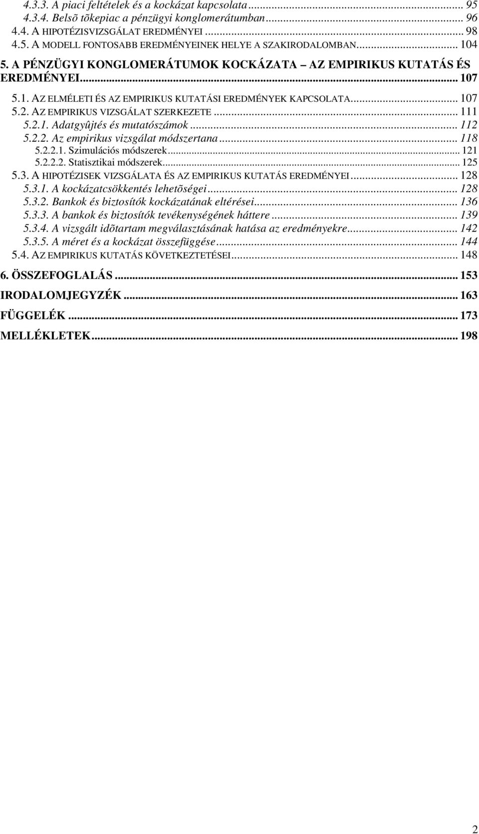 .. 111 5..1. Adatgyûjtés és mutatószámok... 11 5... Az empirikus vizsgálat módszertana... 118 5...1. Szimulációs módszerek... 11 5... Statisztikai módszerek... 15 5.3.