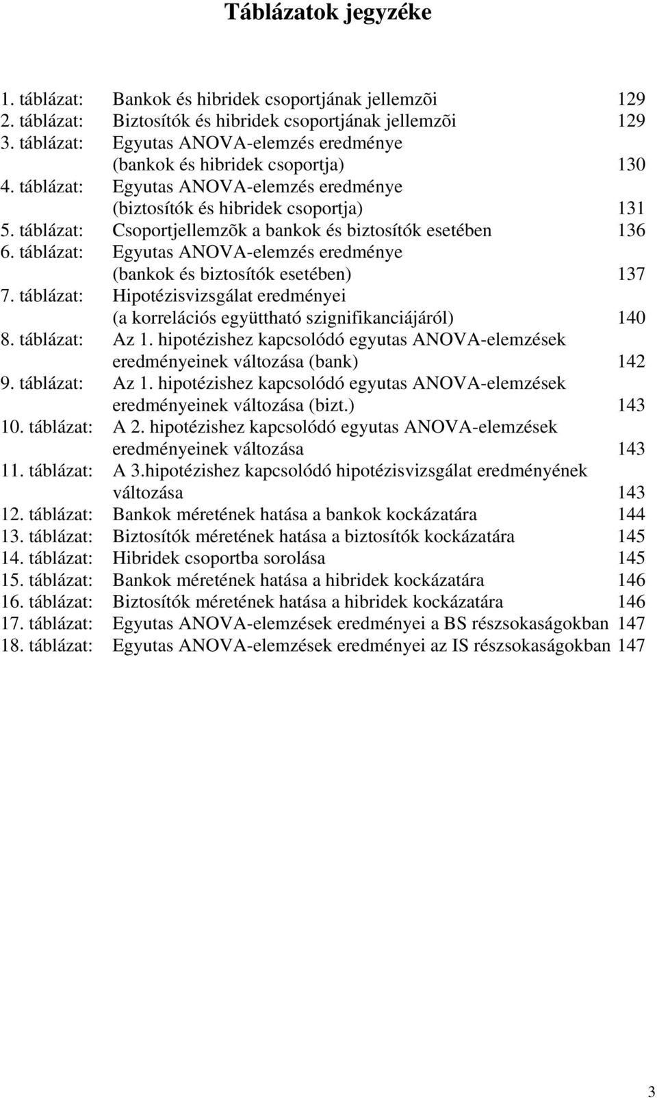 táblázat: Csoportjellemzõk a bankok és biztosítók esetében 136 6. táblázat: Egyutas ANOVA-elemzés eredménye (bankok és biztosítók esetében 137 7.